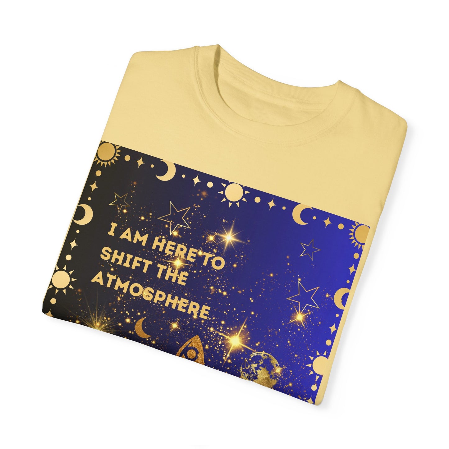 I am Here To Shift The Atmosphere Unisex Garment-Dyed T-shirt