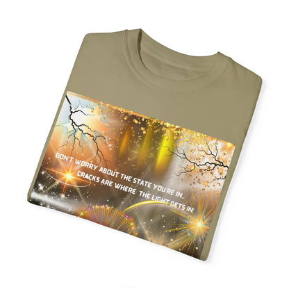 Don't Worry About The State You're In Cracks Are Where The Light Gets In Unisex Garment-Dyed T-shirt