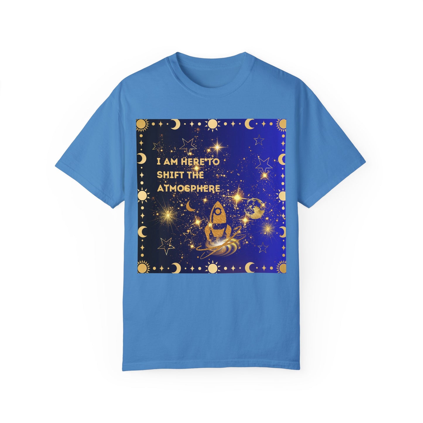 I am Here To Shift The Atmosphere Unisex Garment-Dyed T-shirt