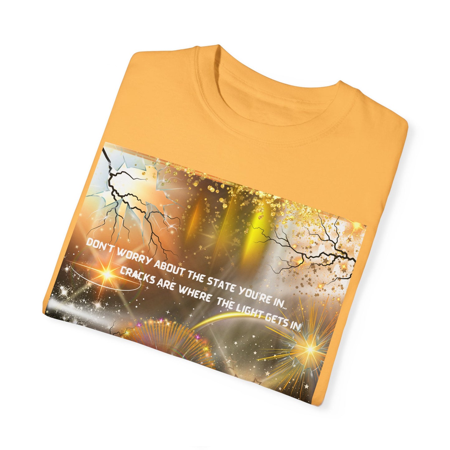 Don't Worry About The State You're In Cracks Are Where The Light Gets In Unisex Garment-Dyed T-shirt