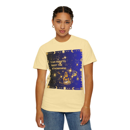 I am Here To Shift The Atmosphere Unisex Garment-Dyed T-shirt