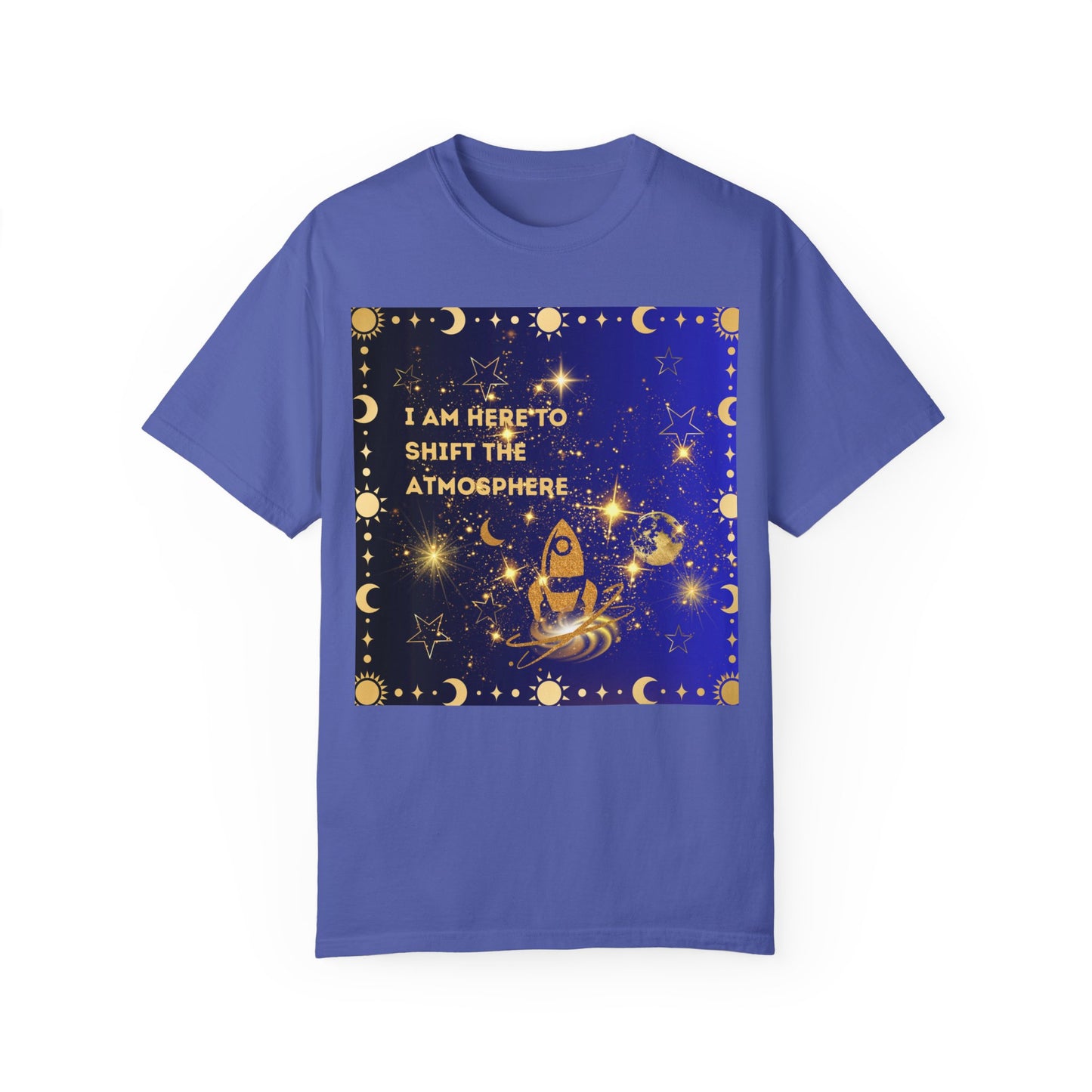 I am Here To Shift The Atmosphere Unisex Garment-Dyed T-shirt