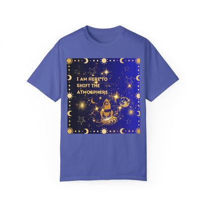 I am Here To Shift The Atmosphere Unisex Garment-Dyed T-shirt